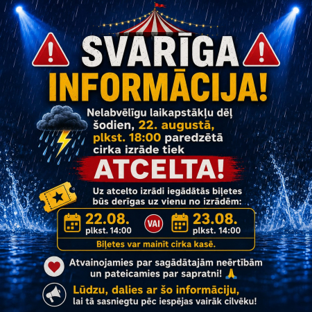 Nelabvēlīgu laikapstākļu dēļ 22. augustā, plkst. 18:00 paredzētā cirka izrāde ir ATCELTA! 